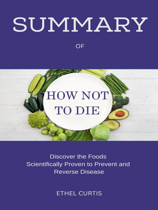 Title details for SUMMARY  OF  HOW NOT TO DIE    Discover the Foods Scientifically Proven to Prevent and Reverse Disease MICHAEL GREGER MD & GENE STONE by Ethel Curtis - Available